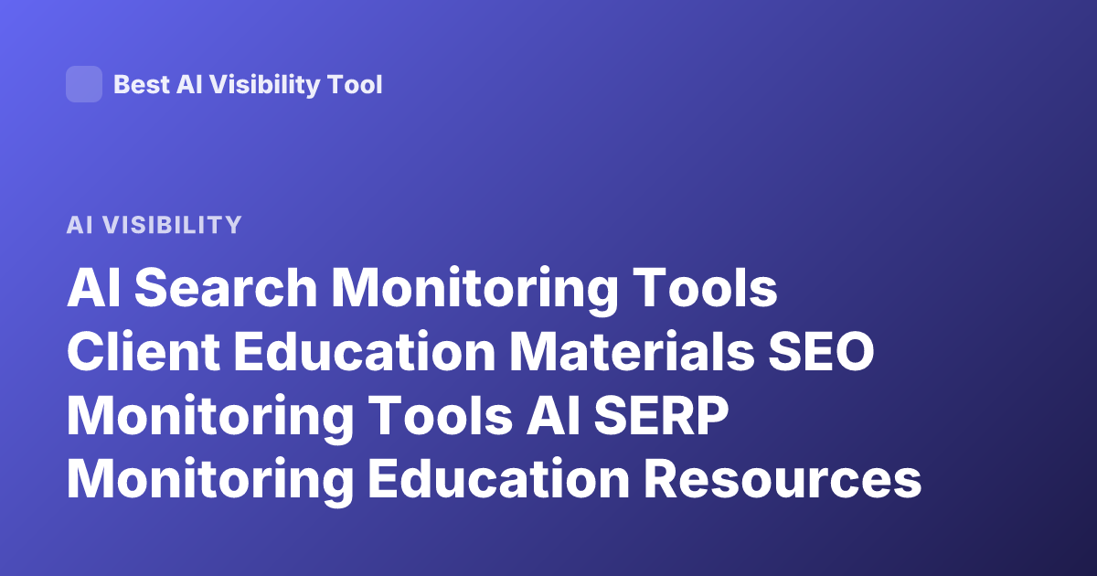 AI Search Monitoring Tools Client Education Materials SEO Monitoring Tools AI SERP Monitoring Education Resources