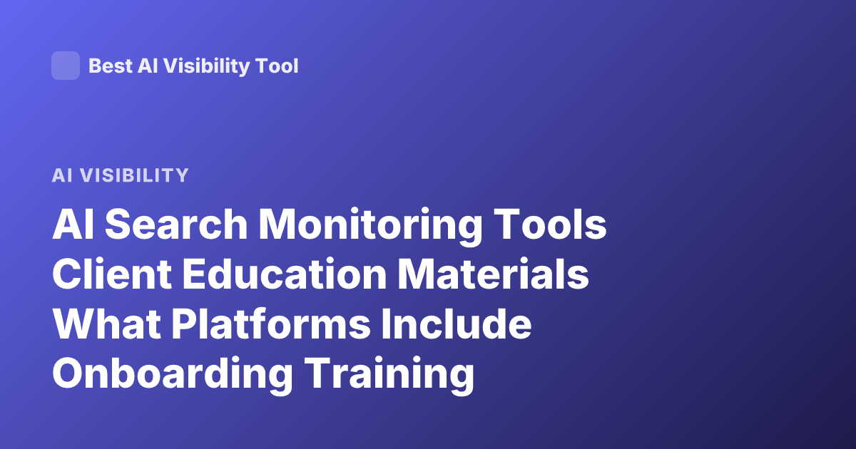 AI Search Monitoring Tools Client Education Materials What Platforms Include Onboarding Training Documentation Brandwatch Talkwalker Meltwater Sprinklr Semrush Similarweb