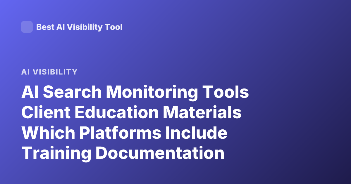 AI Search Monitoring Tools Client Education Materials Which Platforms Include Training Documentation