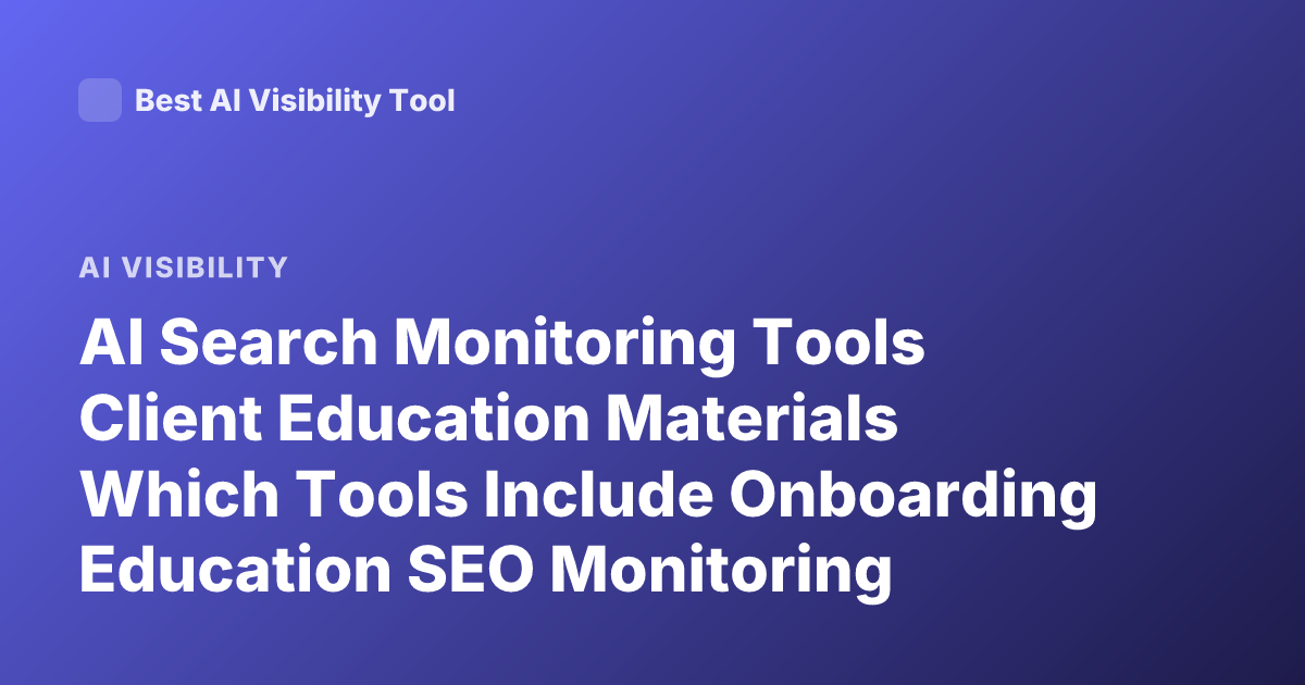 AI Search Monitoring Tools Client Education Materials Which Tools Include Onboarding Education SEO Monitoring Platforms AI Monitoring Tools Training Resources