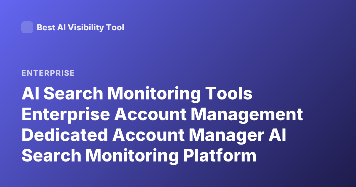 AI Search Monitoring Tools Enterprise Account Management Dedicated Account Manager AI Search Monitoring Platform Enterprise Support