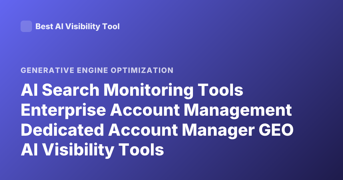 AI Search Monitoring Tools Enterprise Account Management Dedicated Account Manager GEO AI Visibility Tools
