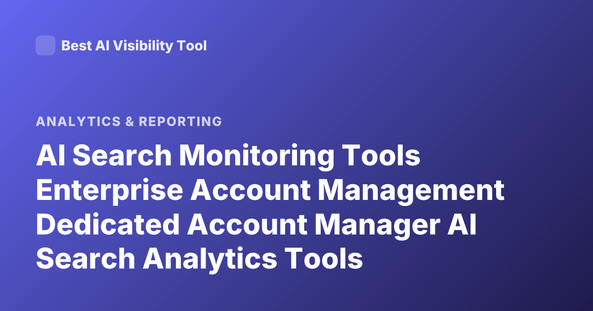 AI Search Monitoring Tools Enterprise Account Management Dedicated Account Manager AI Search Analytics Tools Enterprise Features