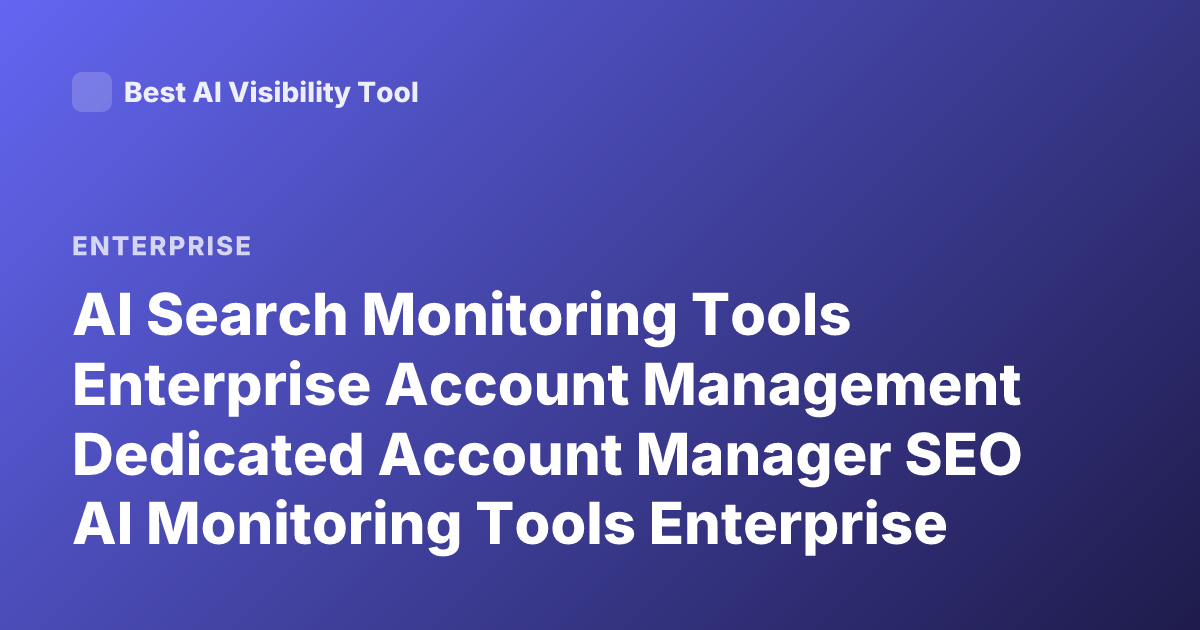 AI Search Monitoring Tools Enterprise Account Management Dedicated Account Manager SEO AI Monitoring Tools Enterprise