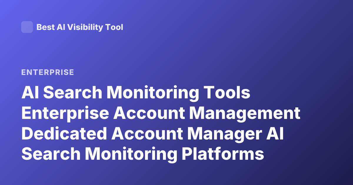 AI Search Monitoring Tools Enterprise Account Management Dedicated Account Manager AI Search Monitoring Platforms