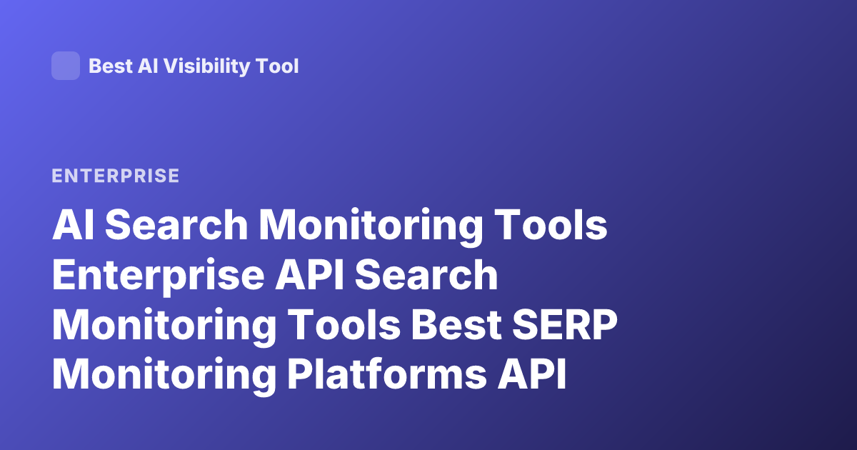 AI Search Monitoring Tools Enterprise API Search Monitoring Tools Best SERP Monitoring Platforms API