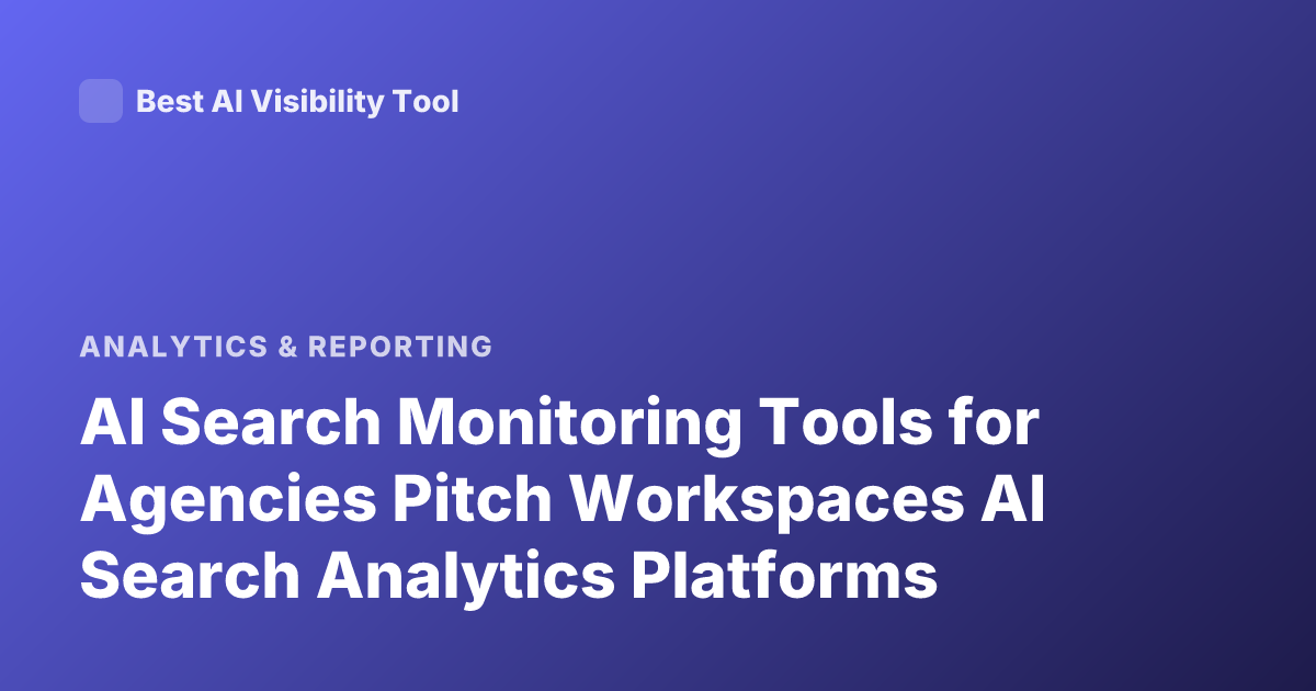 AI Search Monitoring Tools for Agencies Pitch Workspaces AI Search Analytics Platforms