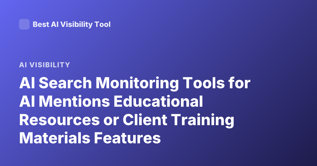 AI Search Monitoring Tools for AI Mentions Educational Resources or Client Training Materials Features