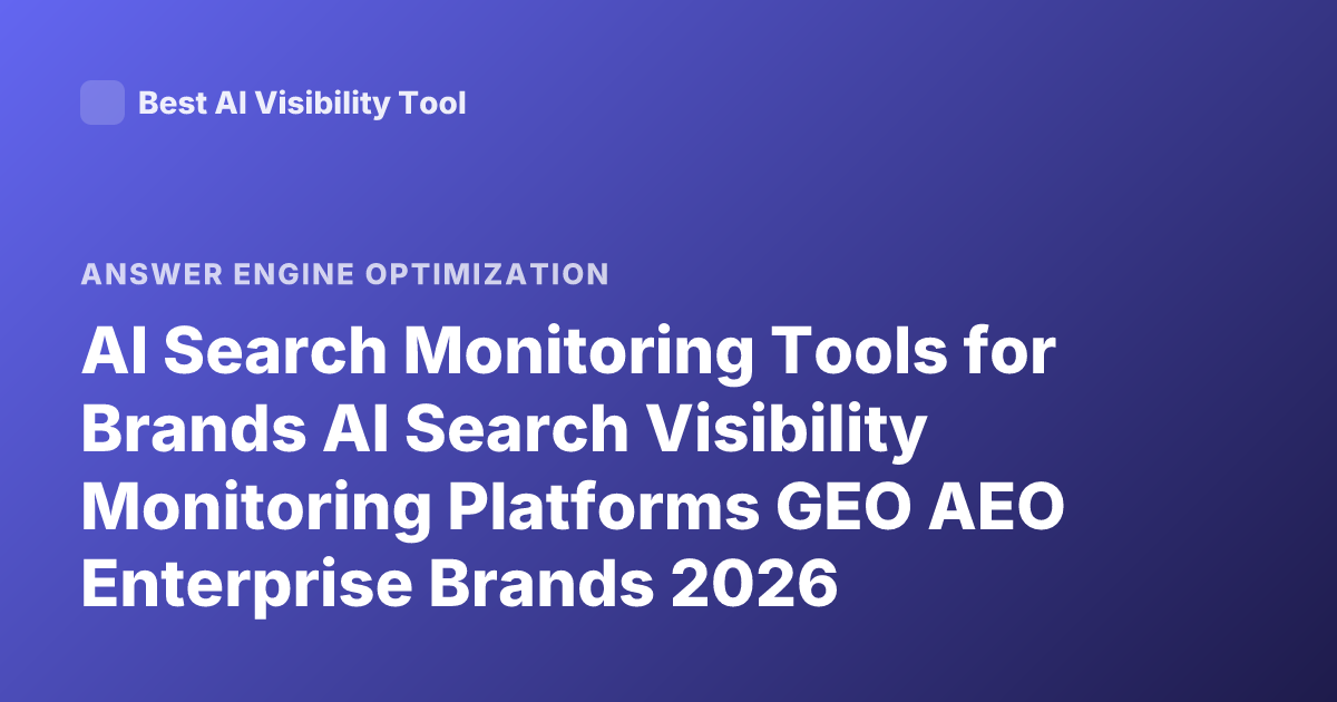 AI Search Monitoring Tools for Brands AI Search Visibility Monitoring Platforms GEO AEO Enterprise Brands 2026