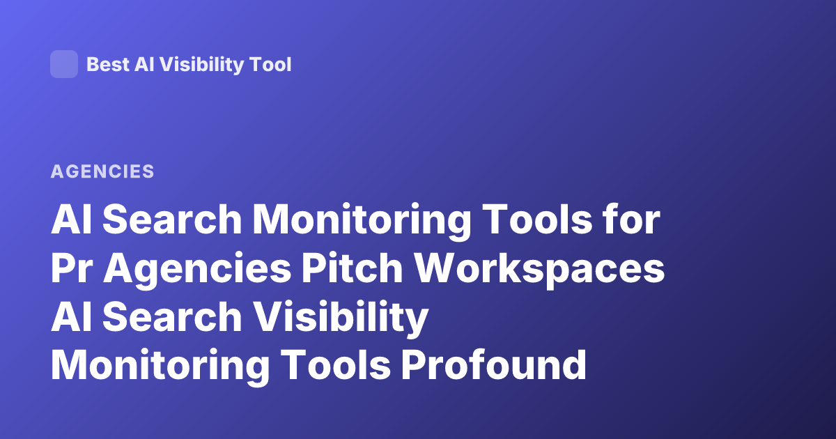 AI Search Monitoring Tools for Pr Agencies Pitch Workspaces AI Search Visibility Monitoring Tools Profound Athena Scrunch AI Latest