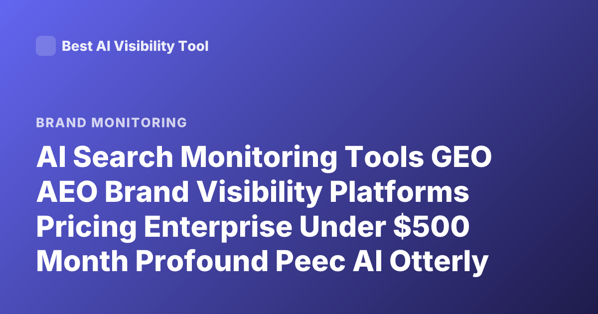AI Search Monitoring Tools GEO AEO Brand Visibility Platforms Pricing Enterprise Under $500 Month Profound Peec AI Otterly Nightwatch