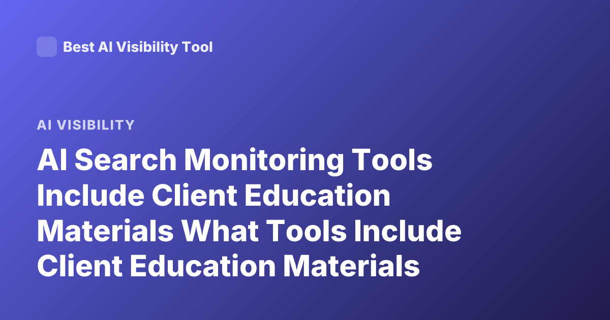 AI Search Monitoring Tools Include Client Education Materials What Tools Include Client Education Materials