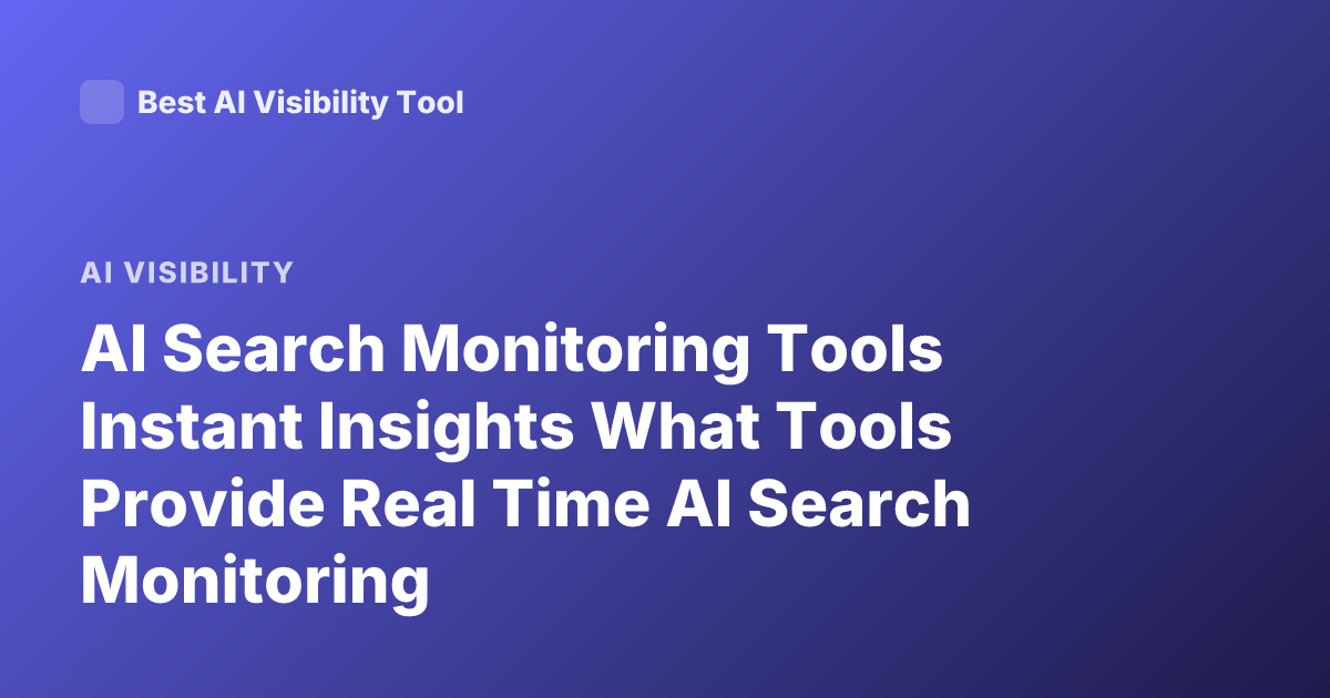 AI Search Monitoring Tools Instant Insights What Tools Provide Real Time AI Search Monitoring