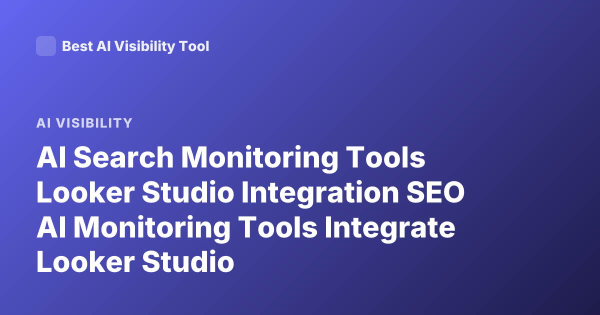AI Search Monitoring Tools Looker Studio Integration SEO AI Monitoring Tools Integrate Looker Studio