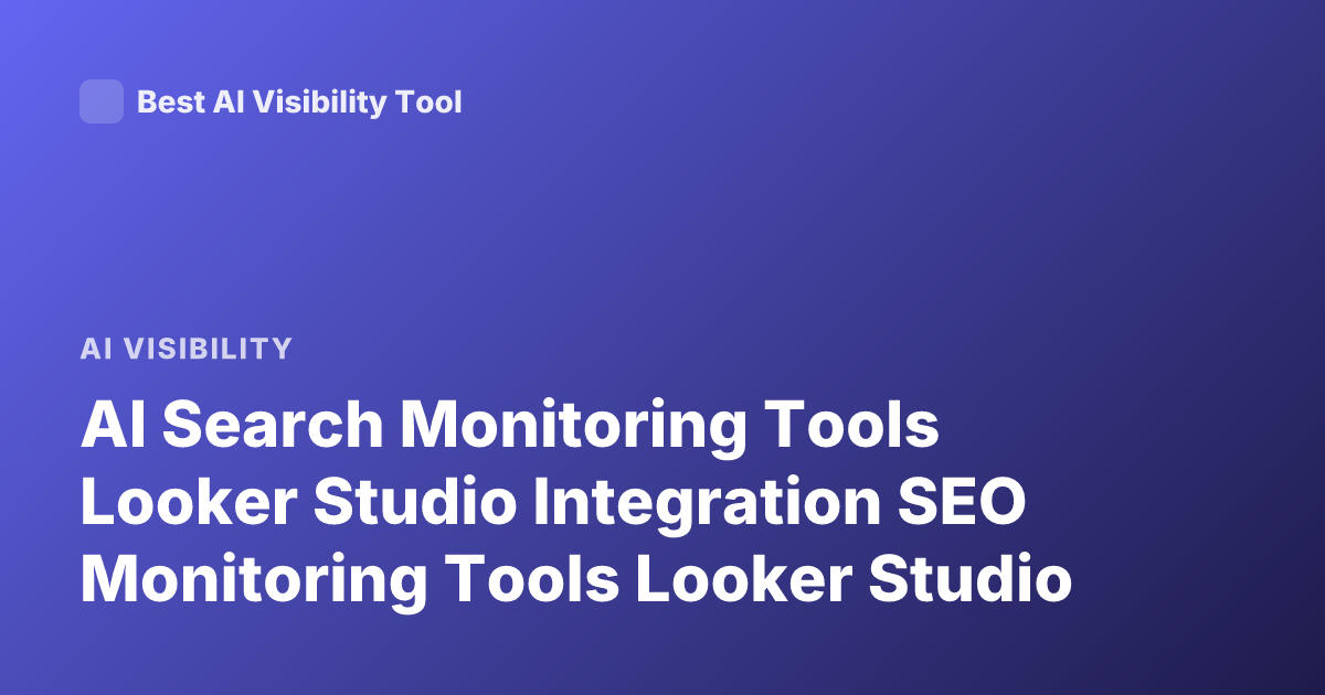 AI Search Monitoring Tools Looker Studio Integration SEO Monitoring Tools Looker Studio