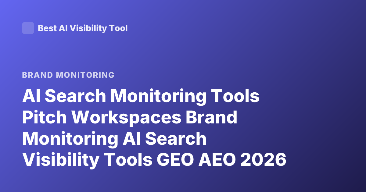 AI Search Monitoring Tools Pitch Workspaces Brand Monitoring AI Search Visibility Tools GEO AEO 2026
