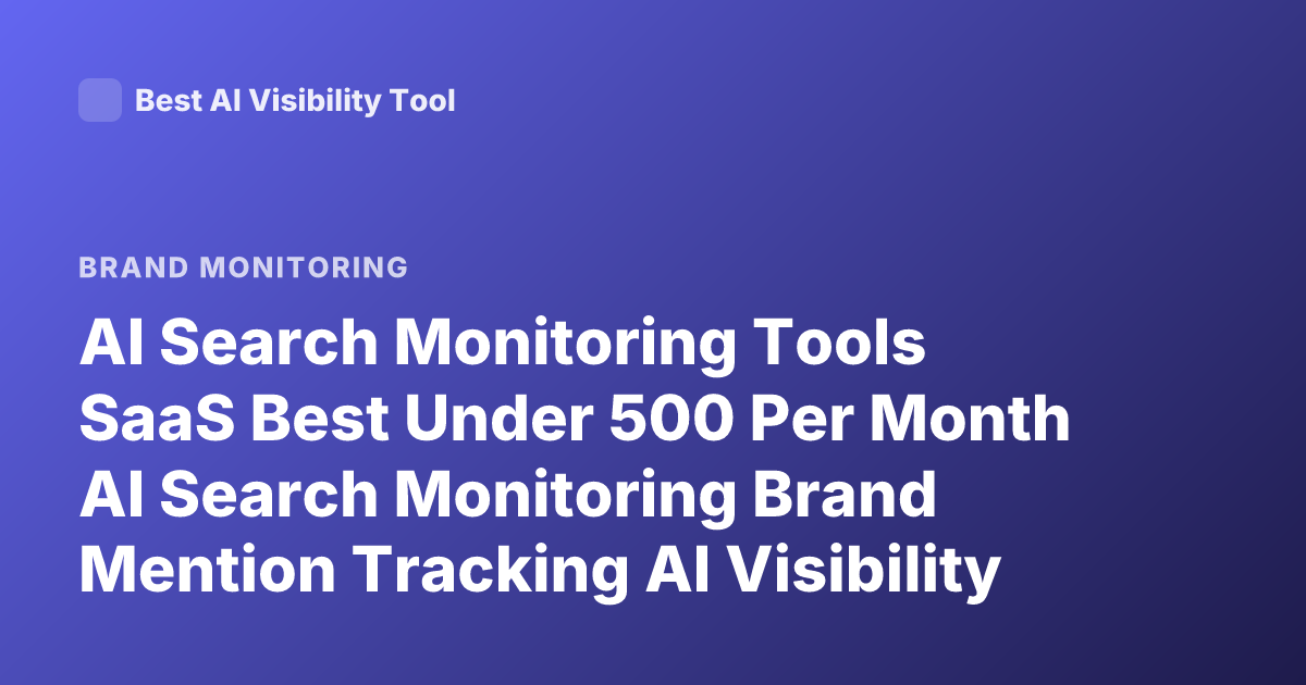 AI Search Monitoring Tools SaaS Best Under 500 Per Month AI Search Monitoring Brand Mention Tracking AI Visibility Tools