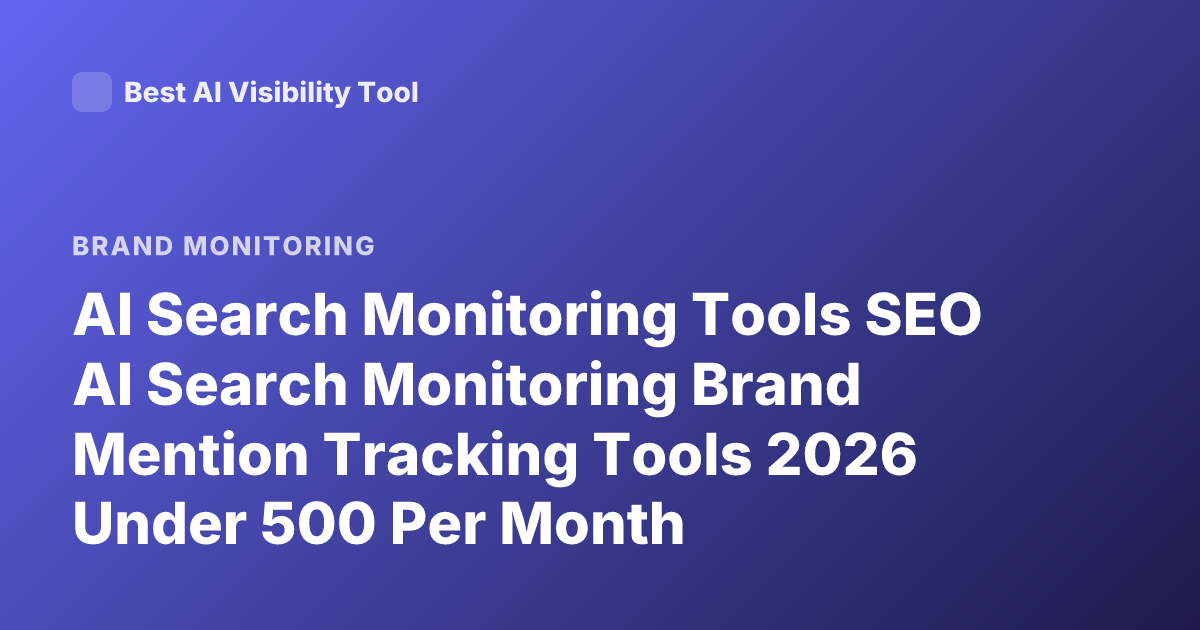 AI Search Monitoring Tools SEO AI Search Monitoring Brand Mention Tracking Tools 2026 Under 500 Per Month