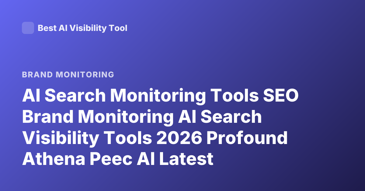 AI Search Monitoring Tools SEO Brand Monitoring AI Search Visibility Tools 2026 Profound Athena Peec AI Latest