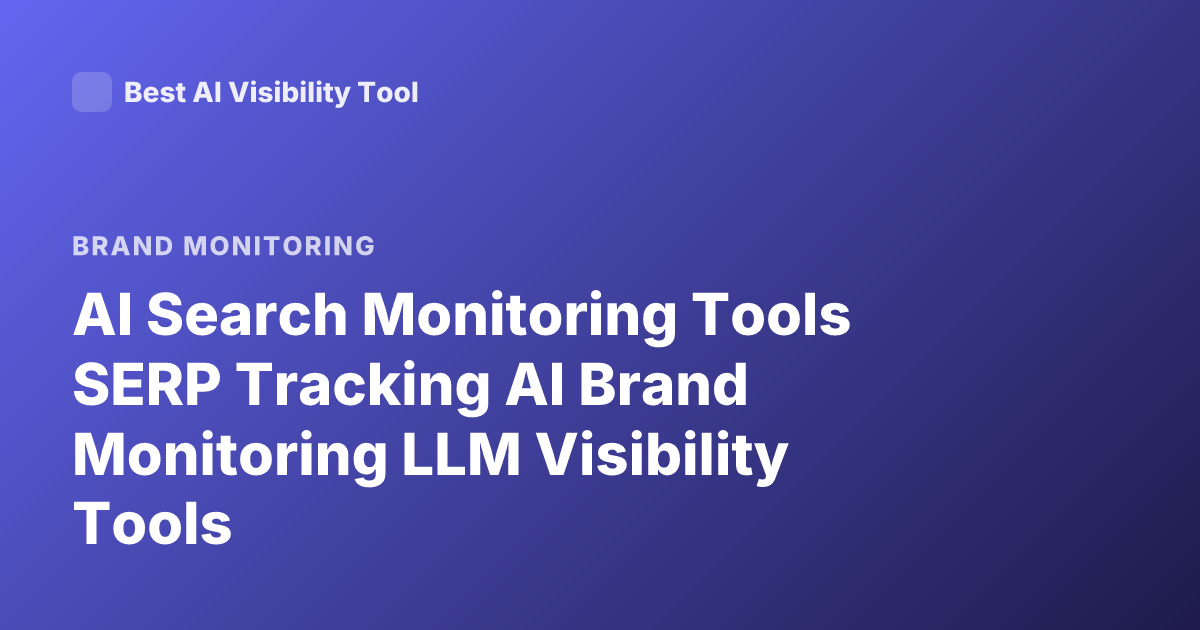 AI Search Monitoring Tools SERP Tracking AI Brand Monitoring LLM Visibility Tools