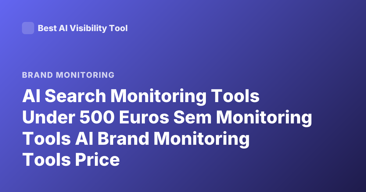 AI Search Monitoring Tools Under 500 Euros Sem Monitoring Tools AI Brand Monitoring Tools Price