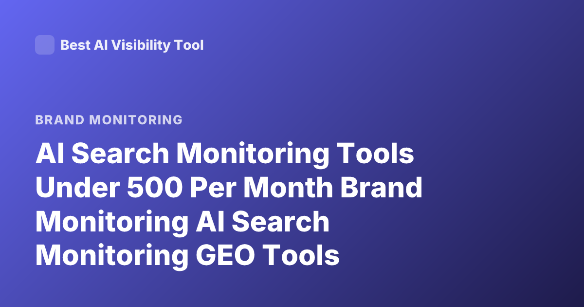 AI Search Monitoring Tools Under 500 Per Month Brand Monitoring AI Search Monitoring GEO Tools