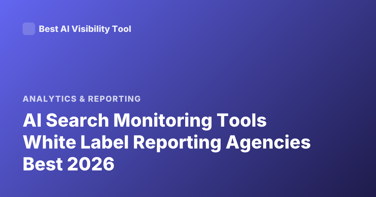AI Search Monitoring Tools White Label Reporting Agencies Best 2026