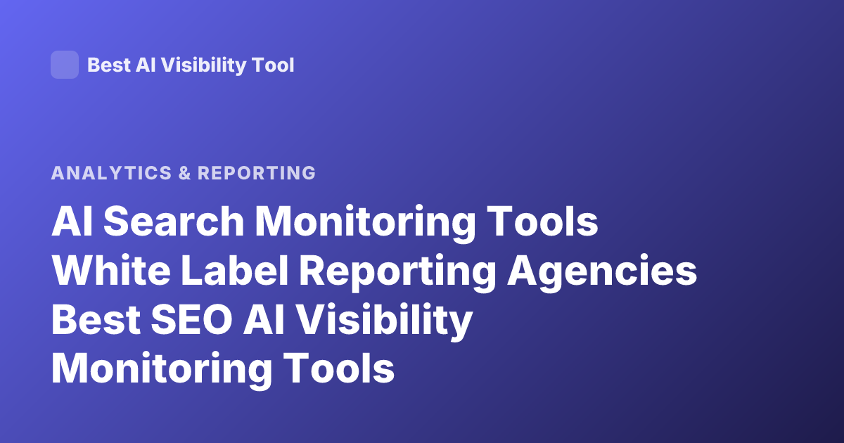 AI Search Monitoring Tools White Label Reporting Agencies Best SEO AI Visibility Monitoring Tools