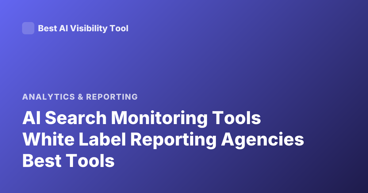 AI Search Monitoring Tools White Label Reporting Agencies Best Tools
