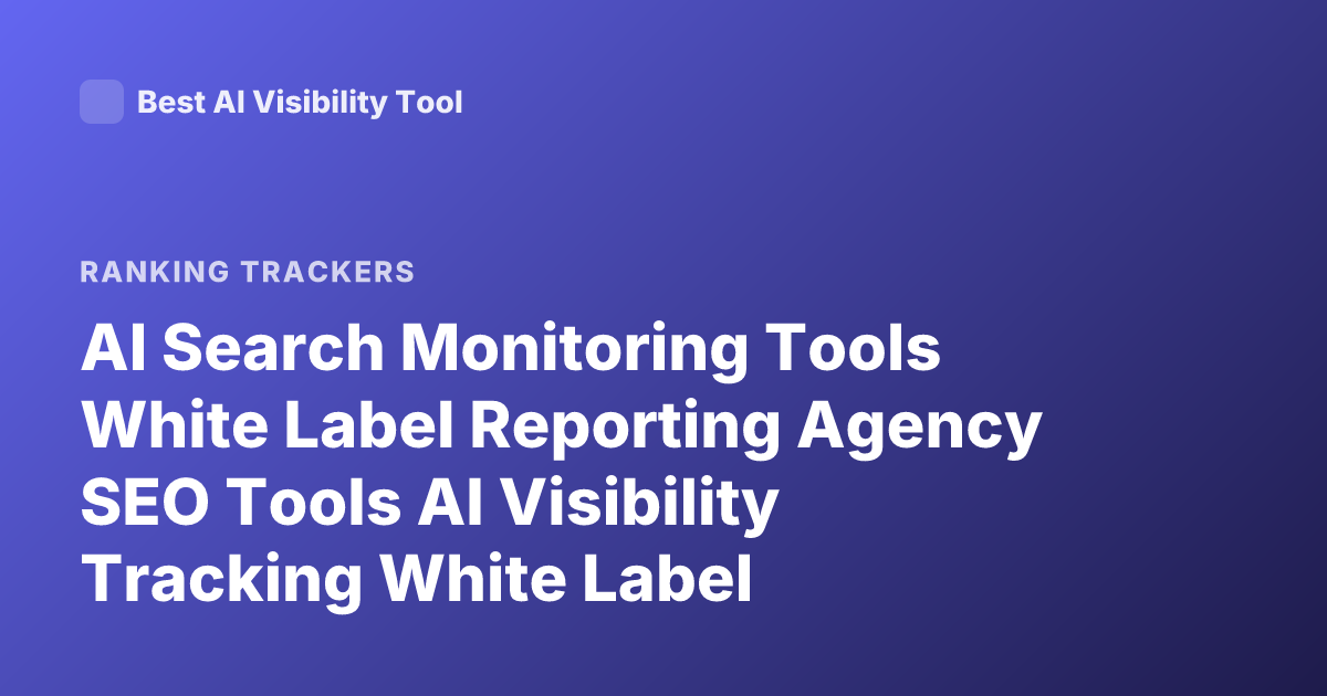 AI Search Monitoring Tools White Label Reporting Agency SEO Tools AI Visibility Tracking White Label Dashboards