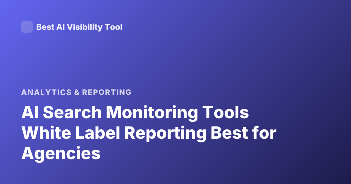 AI Search Monitoring Tools White Label Reporting Best for Agencies