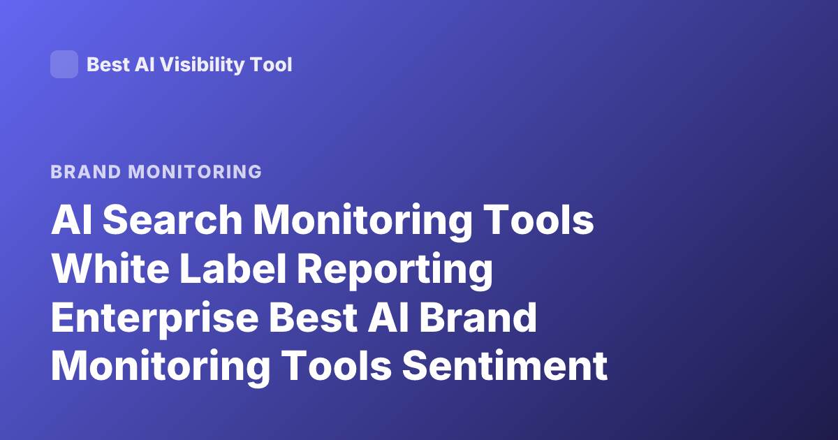 AI Search Monitoring Tools White Label Reporting Enterprise Best AI Brand Monitoring Tools Sentiment Search Monitoring Platform Enterprise