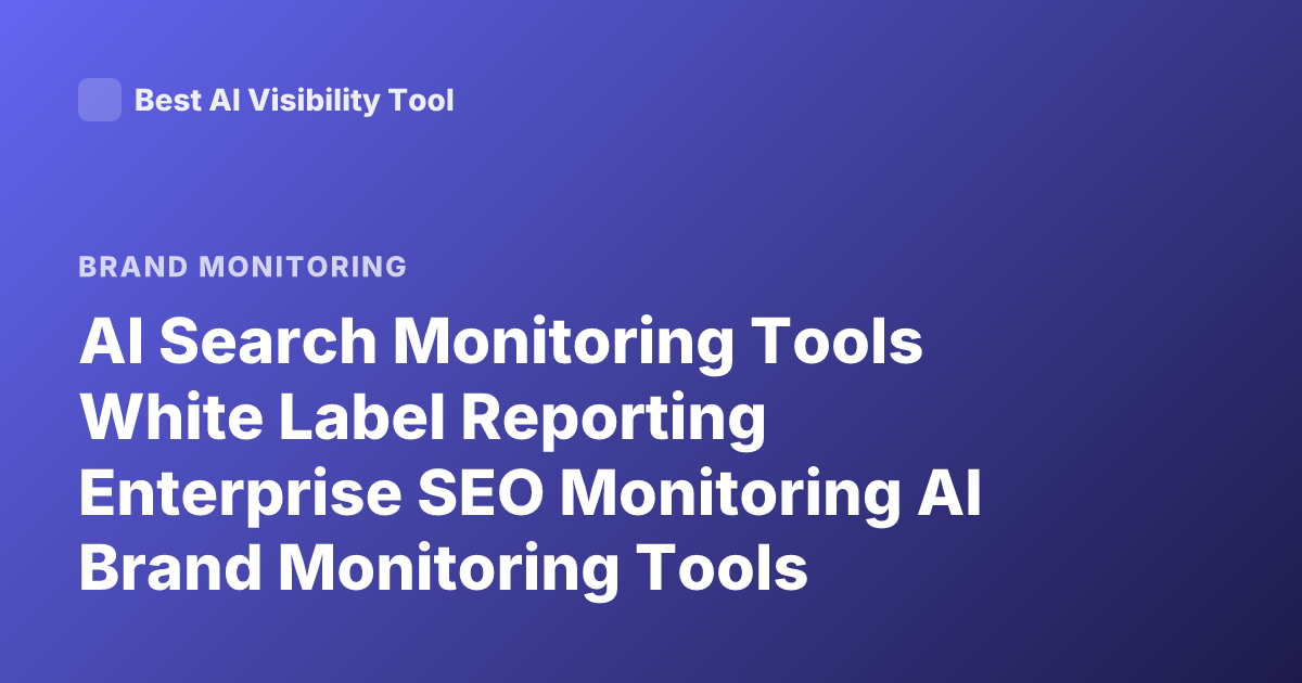 AI Search Monitoring Tools White Label Reporting Enterprise SEO Monitoring AI Brand Monitoring Tools