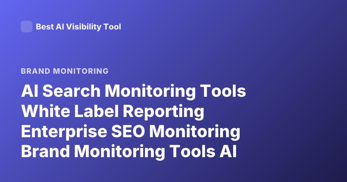 AI Search Monitoring Tools White Label Reporting Enterprise SEO Monitoring Brand Monitoring Tools AI Search Visibility Tracking