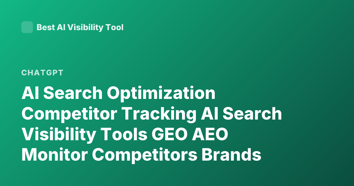 AI Search Optimization Competitor Tracking AI Search Visibility Tools GEO AEO Monitor Competitors Brands Mentions in ChatGPT Perplexity Google AI Overviews