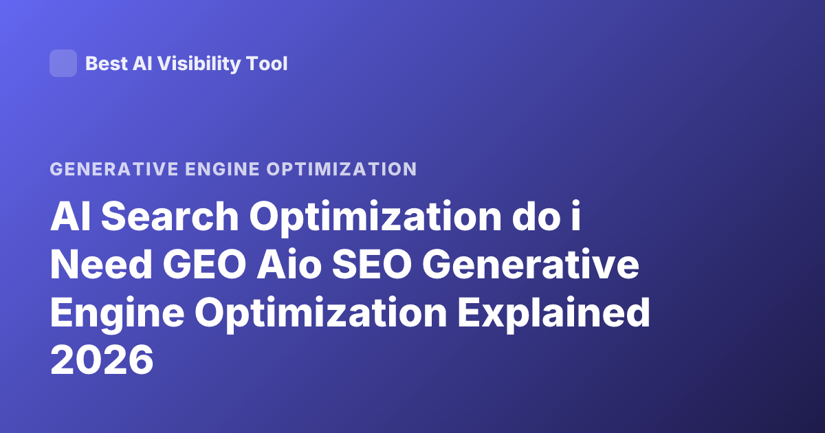 AI Search Optimization do i Need GEO Aio SEO Generative Engine Optimization Explained 2026