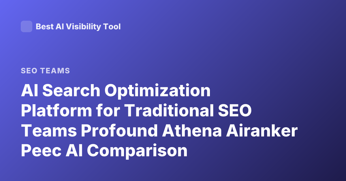 AI Search Optimization Platform for Traditional SEO Teams Profound Athena Airanker Peec AI Comparison