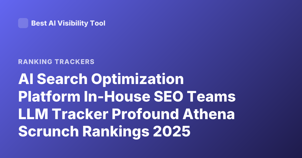 AI Search Optimization Platform In-House SEO Teams LLM Tracker Profound Athena Scrunch Rankings 2025