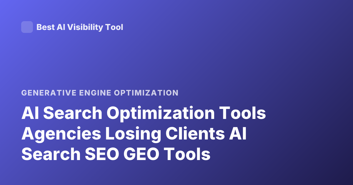 AI Search Optimization Tools Agencies Losing Clients AI Search SEO GEO Tools