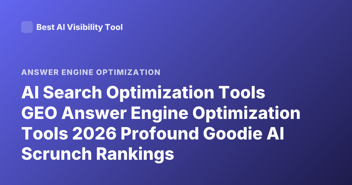 AI Search Optimization Tools GEO Answer Engine Optimization Tools 2026 Profound Goodie AI Scrunch Rankings