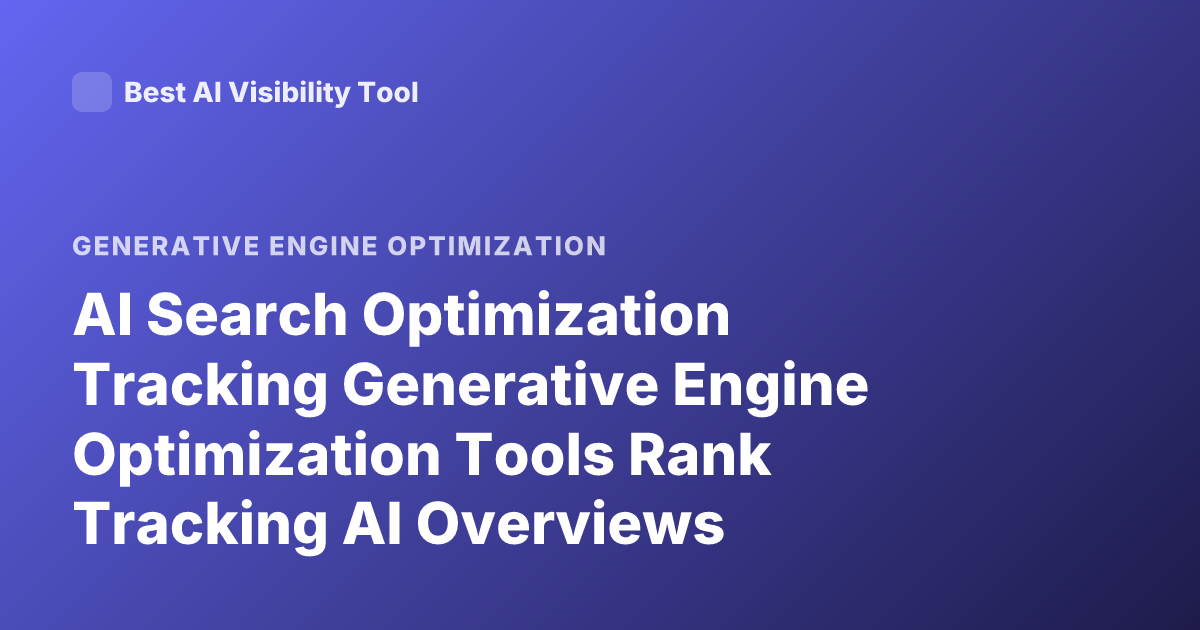 AI Search Optimization Tracking Generative Engine Optimization Tools Rank Tracking AI Overviews