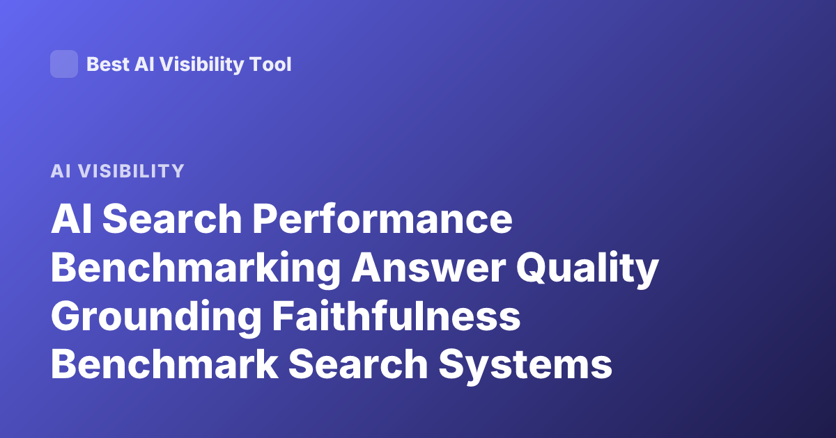 AI Search Performance Benchmarking Answer Quality Grounding Faithfulness Benchmark Search Systems