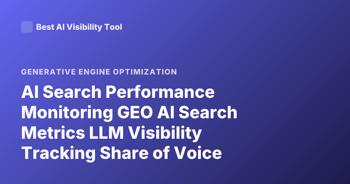 AI Search Performance Monitoring GEO AI Search Metrics LLM Visibility Tracking Share of Voice Citations Recommendations