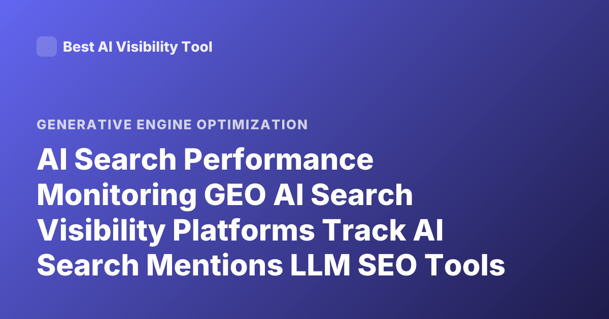 AI Search Performance Monitoring GEO AI Search Visibility Platforms Track AI Search Mentions LLM SEO Tools