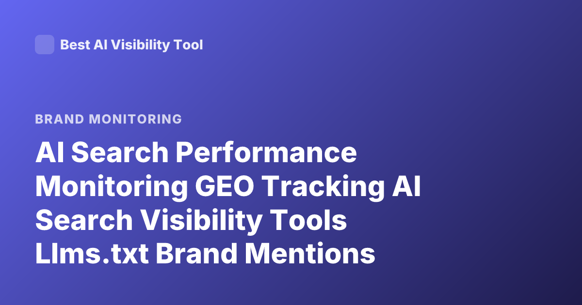 AI Search Performance Monitoring GEO Tracking AI Search Visibility Tools Llms.txt Brand Mentions Generative Engine Optimization Tools 2026