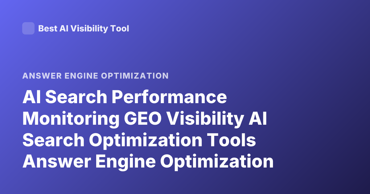 AI Search Performance Monitoring GEO Visibility AI Search Optimization Tools Answer Engine Optimization Platforms