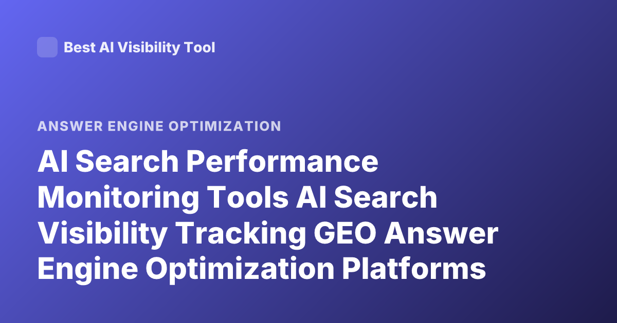 AI Search Performance Monitoring Tools AI Search Visibility Tracking GEO Answer Engine Optimization Platforms