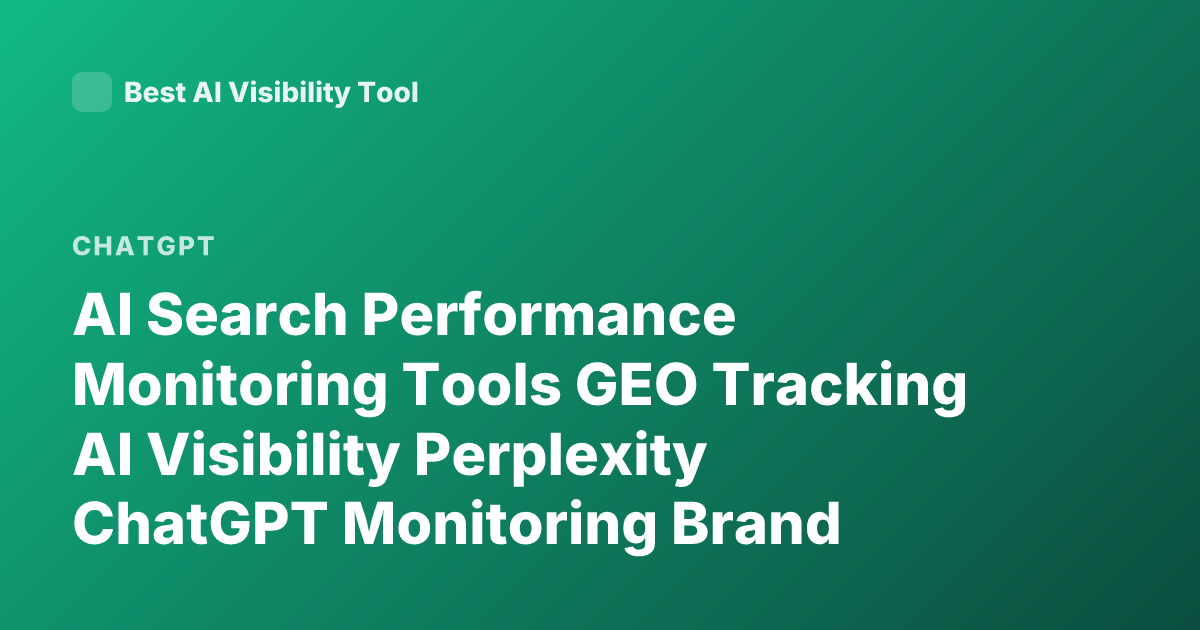 AI Search Performance Monitoring Tools GEO Tracking AI Visibility Perplexity ChatGPT Monitoring Brand Mentions AI Overviews Analytics