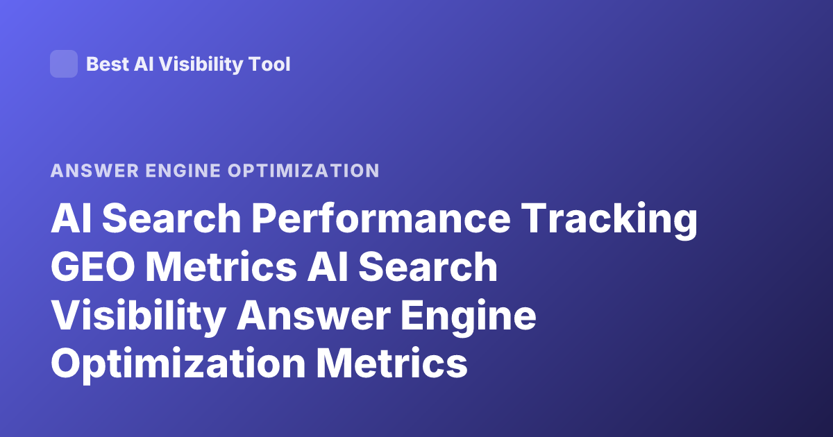 AI Search Performance Tracking GEO Metrics AI Search Visibility Answer Engine Optimization Metrics