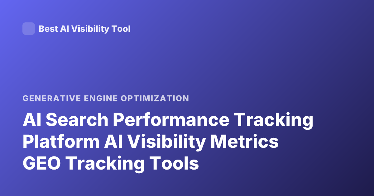 AI Search Performance Tracking Platform AI Visibility Metrics GEO Tracking Tools